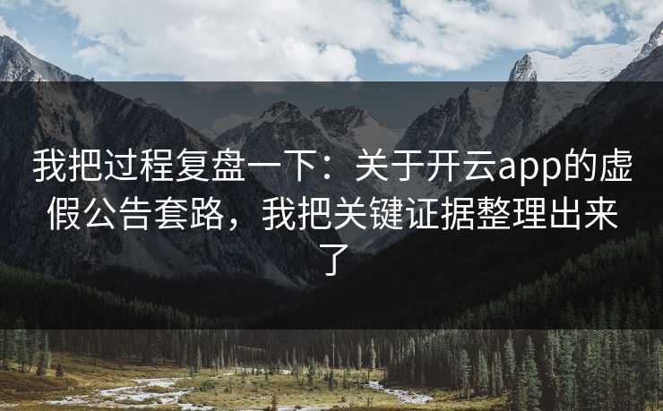 我把过程复盘一下：关于开云app的虚假公告套路，我把关键证据整理出来了